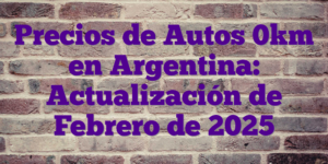Precios de Autos 0km en Argentina: Actualización de Febrero de 2025