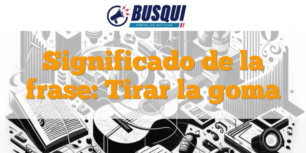 Tirar la goma: que significa