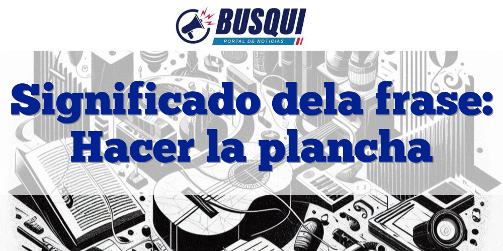 Significado de la frase: Hacer la plancha
