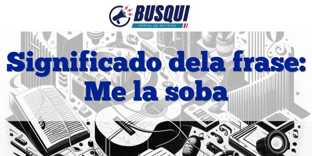 Me la soba Significado