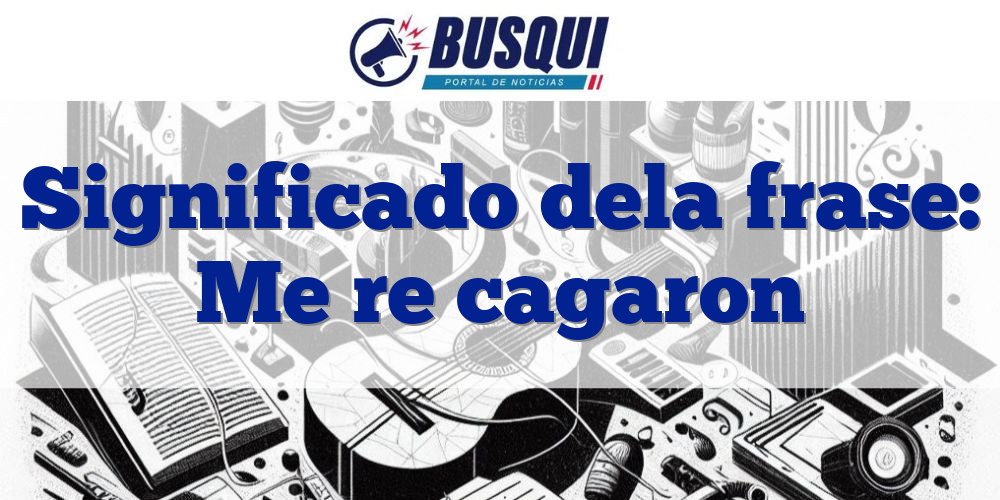 Significado de la frase: Me re cagaron