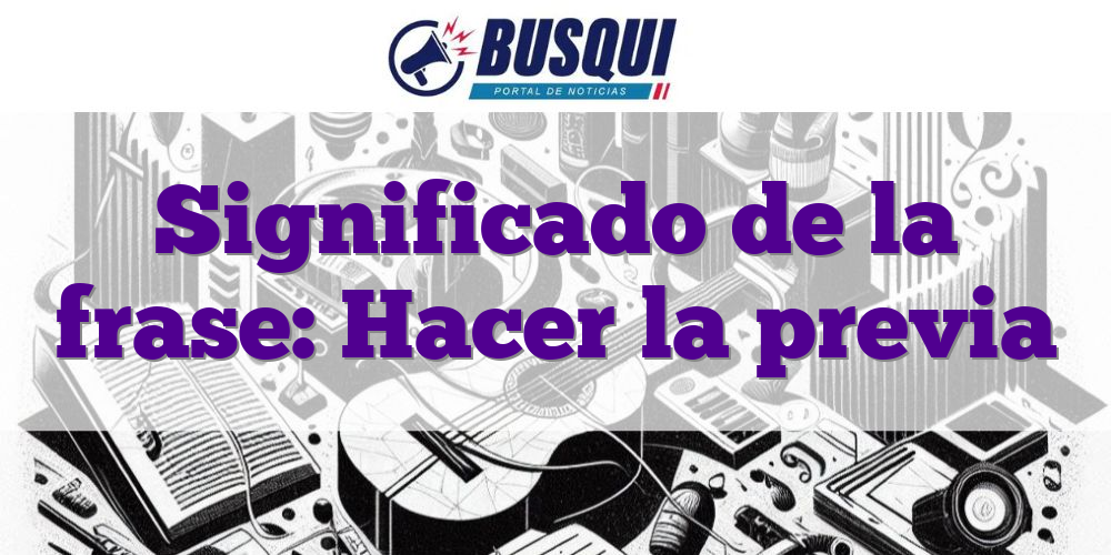 Significado de la frase: Hacer la previa