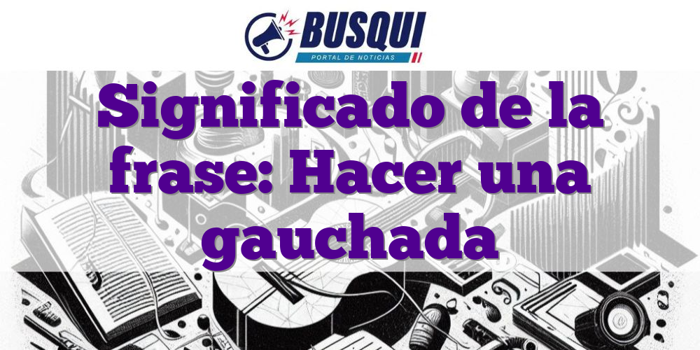 Significado de la frase: Hacer una gauchada