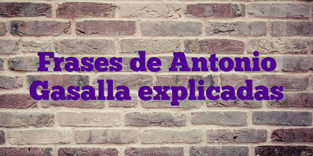 Frases de Antonio Gasalla explicadas