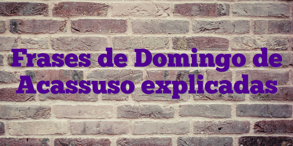 Frases de Domingo de Acassuso explicadas