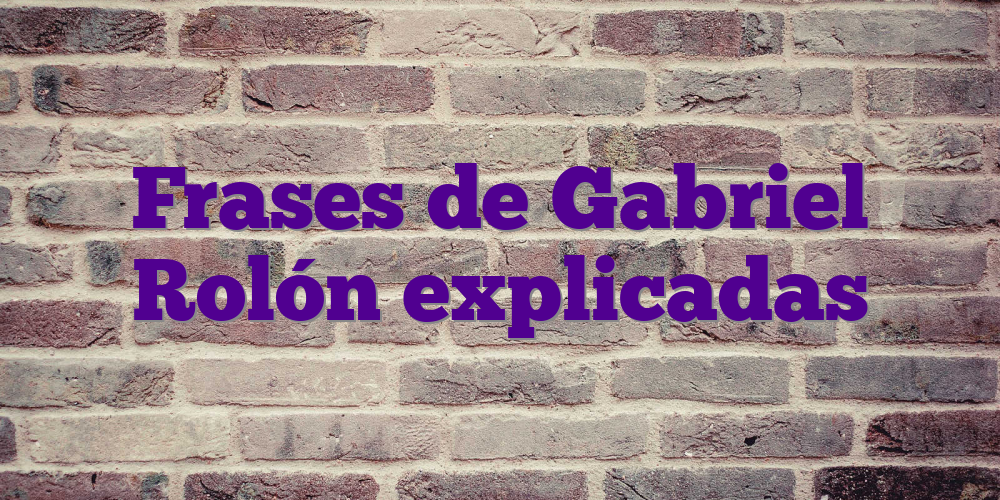 Frases de Gabriel Rolón explicadas