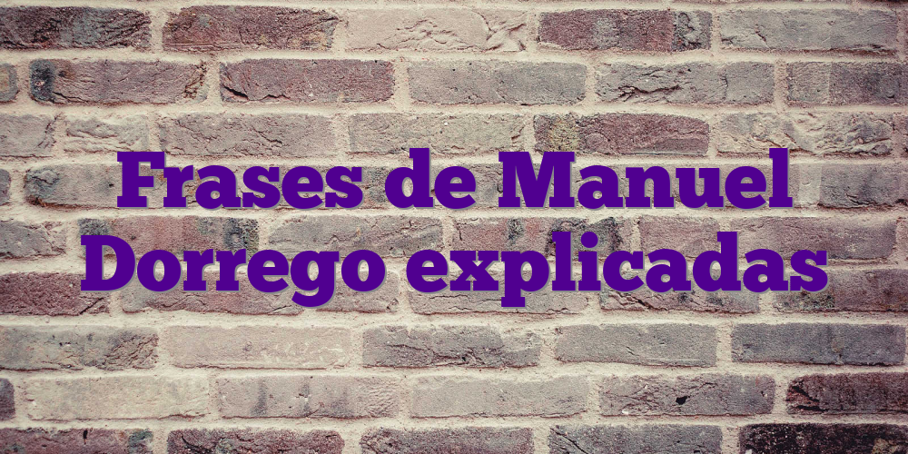 Frases de Manuel Dorrego explicadas