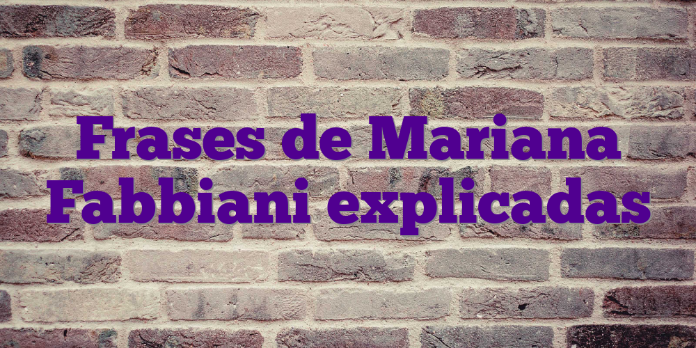 Frases de Mariana Fabbiani explicadas