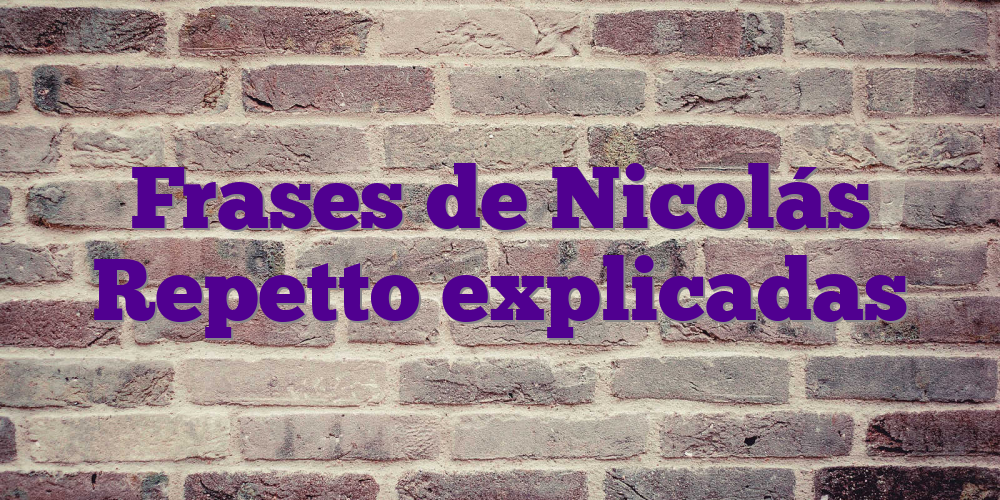 Frases de Nicolás Repetto explicadas