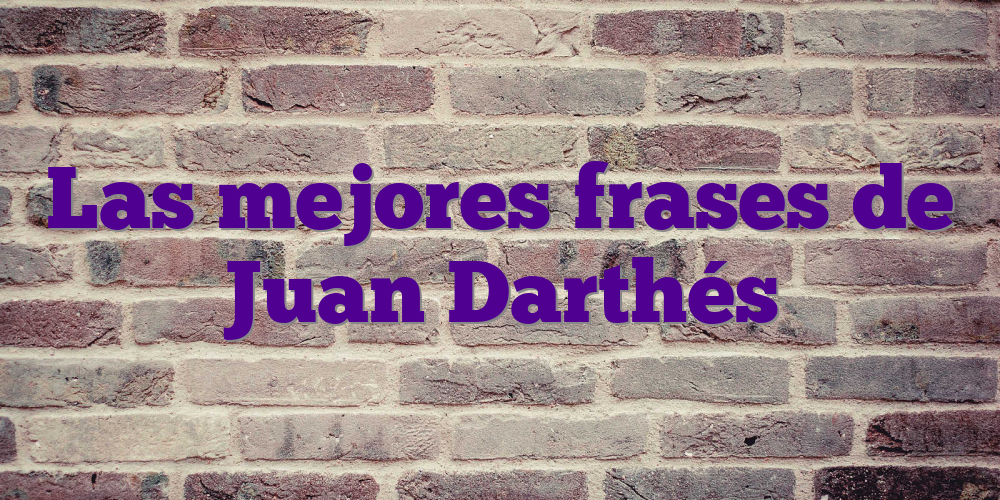 Las mejores frases de Juan Darthés