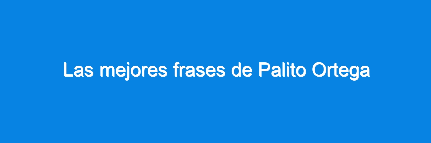 Las mejores frases de Palito Ortega