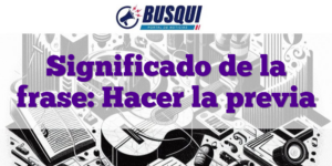 Significado de la frase: Hacer la previa