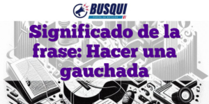 Significado de la frase: Hacer una gauchada