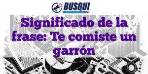 Significado de la frase: Te comiste un garrón