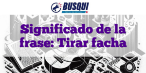 Significado de la frase: Tirar facha