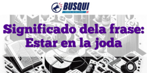 Significado dela frase: Estar en la joda