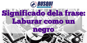 Significado dela frase: Laburar como un negro