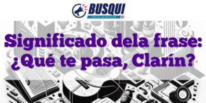 Significado dela frase: ¿Qué te pasa, Clarín?