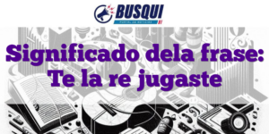 Significado dela frase: Te la re jugaste