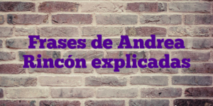 Frases de Andrea Rincón explicadas