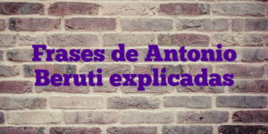 Frases de Antonio Beruti explicadas