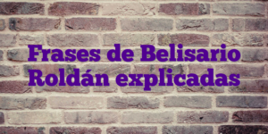 Frases de Belisario Roldán explicadas