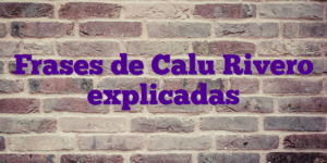 Frases de Calu Rivero explicadas