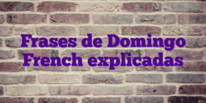 Frases de Domingo French explicadas