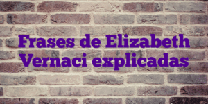 Frases de Elizabeth Vernaci explicadas