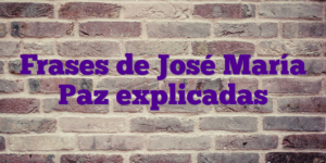 Frases de José María Paz explicadas