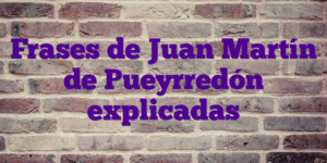 Frases de Juan Martín de Pueyrredón explicadas