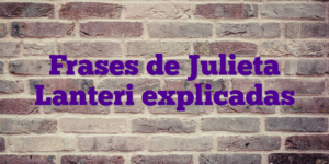 Frases de Julieta Lanteri explicadas