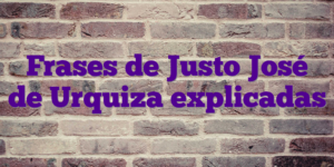 Frases de Justo José de Urquiza explicadas