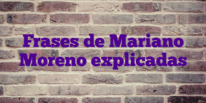 Frases de Mariano Moreno explicadas