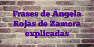 Frases de Ángela Rojas de Zamora explicadas