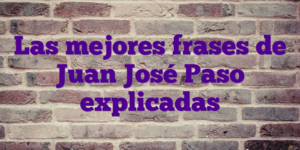 Las mejores frases de Juan José Paso explicadas
