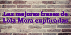 Las mejores frases de Lola Mora explicadas
