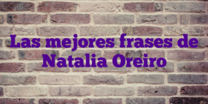 Las mejores frases de Natalia Oreiro