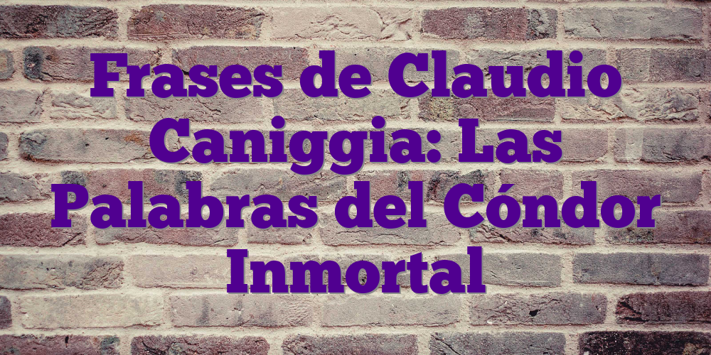 Frases de Claudio Caniggia: Las Palabras del Cóndor Inmortal