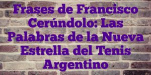 Frases de Francisco Cerúndolo: Las Palabras de la Nueva Estrella del Tenis Argentino