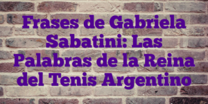 Frases de Gabriela Sabatini: Las Palabras de la Reina del Tenis Argentino