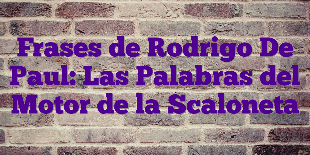 Frases de Rodrigo De Paul: Las Palabras del Motor de la Scaloneta