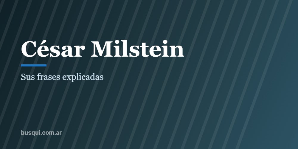 Las mejores frases de César Milstein, explicadas
