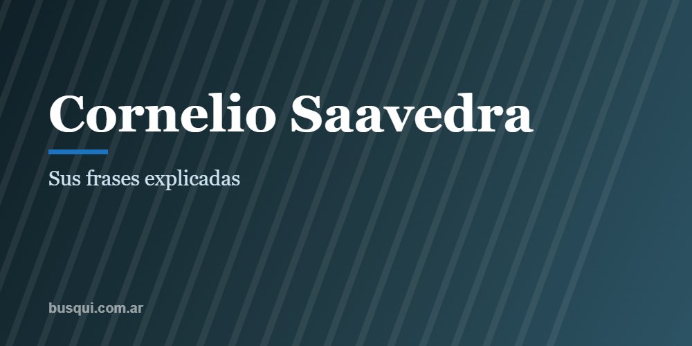 Las mejores frases de Cornelio Saavedra, explicadas
