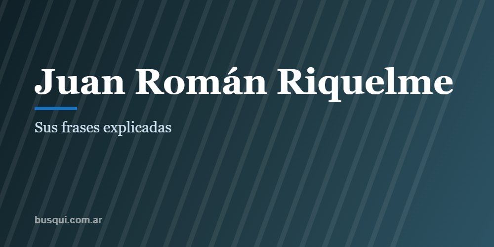 Las mejores frases de Juan Román Riquelme, explicadas