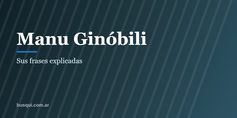 Las mejores frases de Manu Ginóbili, explicadas