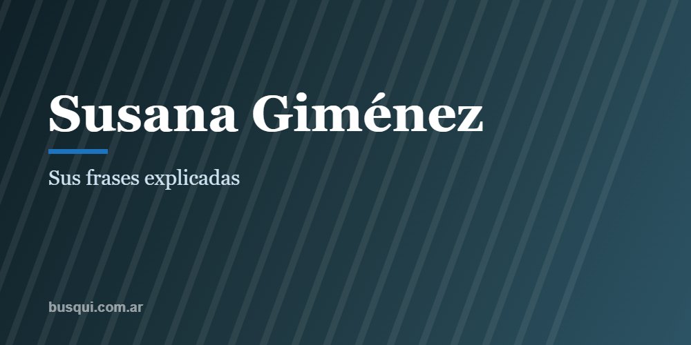 Las mejores frases de Susana Giménez, explicadas